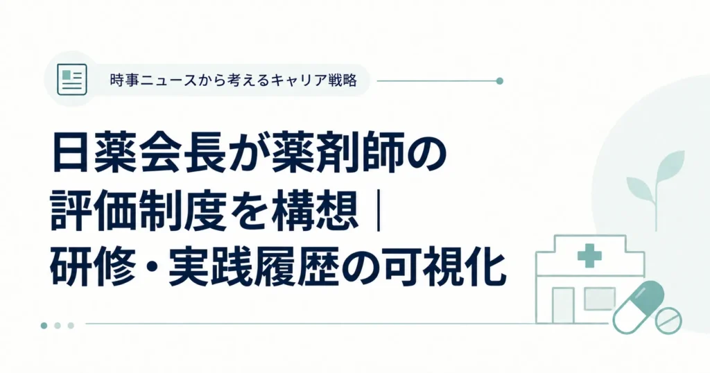 日薬会長が薬剤師の評価制度を構想｜研修・実践履歴の可視化で給与・転職は変わるのか